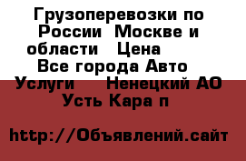 Грузоперевозки по России, Москве и области › Цена ­ 100 - Все города Авто » Услуги   . Ненецкий АО,Усть-Кара п.